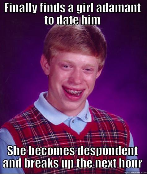 FINALLY FINDS A GIRL ADAMANT TO DATE HIM SHE BECOMES DESPONDENT AND BREAKS UP THE NEXT HOUR Bad Luck Brian