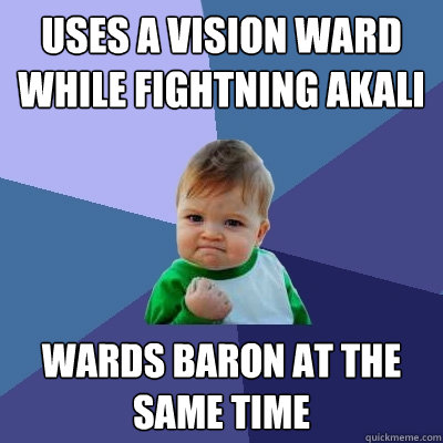 Uses a vision ward while fightning Akali Wards Baron at the same time  Success Kid