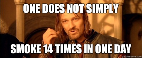 One does not simply Smoke 14 times in one day  One Does Not Simply