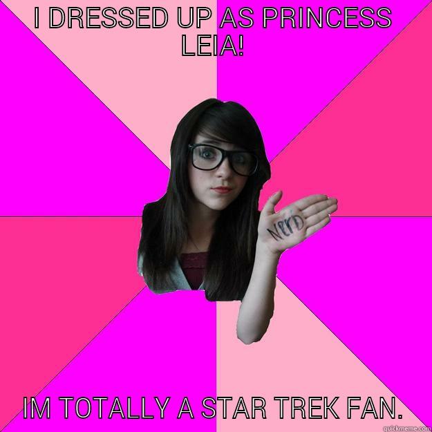 I DRESSED UP AS PRINCESS LEIA! IM TOTALLY A STAR TREK FAN. Idiot Nerd Girl