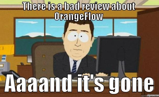 THERE IS A BAD REVIEW ABOUT ORANGEFLOW   AAAAND IT'S GONE aaaand its gone