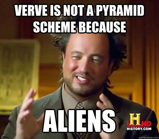 Verve is not a pyramid scheme because Aliens - Verve is not a pyramid scheme because Aliens  Ancient Aliens