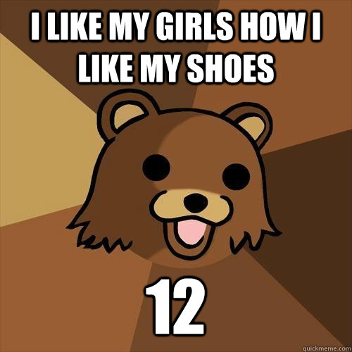 I like my girls how I like my shoes 12 - I like my girls how I like my shoes 12  Pedobear