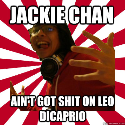 jackie chan ain't got shit on leo dicaprio  