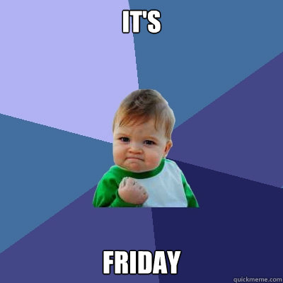 it's friday - it's friday  Success Kid