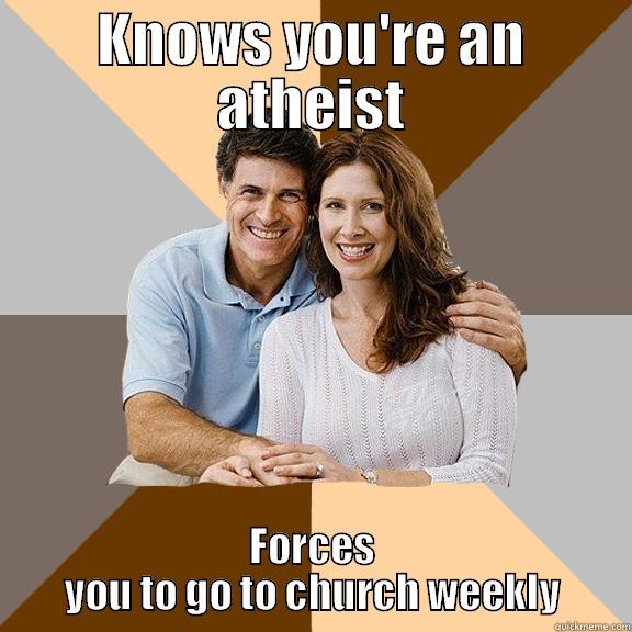 KNOWS YOU'RE AN ATHEIST FORCES YOU TO GO TO CHURCH WEEKLY Scumbag Parents