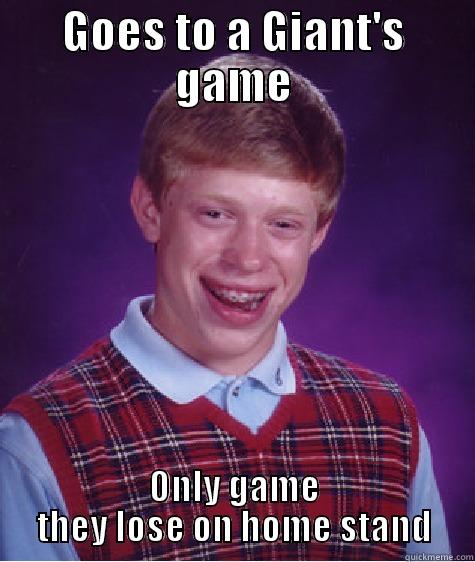 GOES TO A GIANT'S GAME ONLY GAME THEY LOSE ON HOME STAND Bad Luck Brian