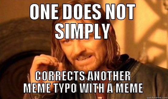 ONE DOES NOT SIMPLY CORRECTS ANOTHER MEME TYPO WITH A MEME Boromir