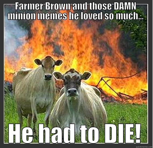 FARMER BROWN AND THOSE DAMN MINION MEMES HE LOVED SO MUCH... HE HAD TO DIE! Evil cows