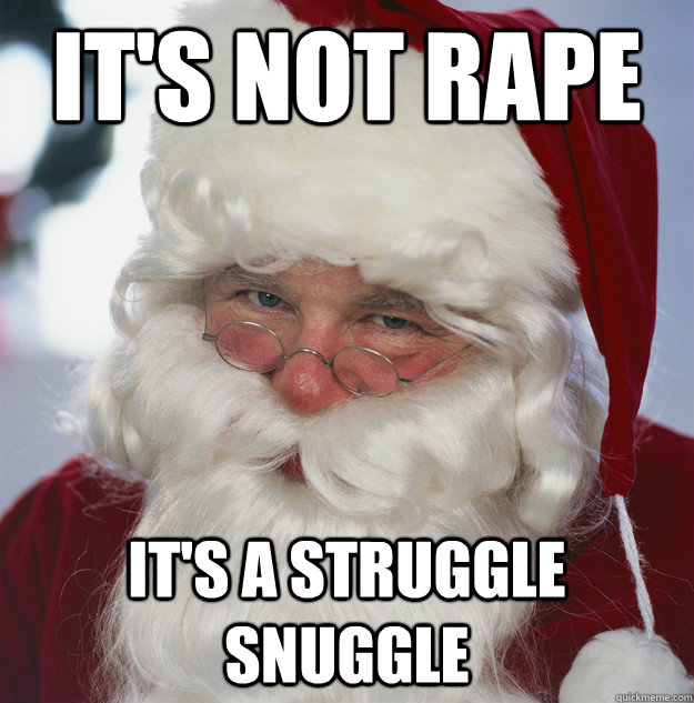 It's not Rape It's a struggle snuggle   Scumbag Santa