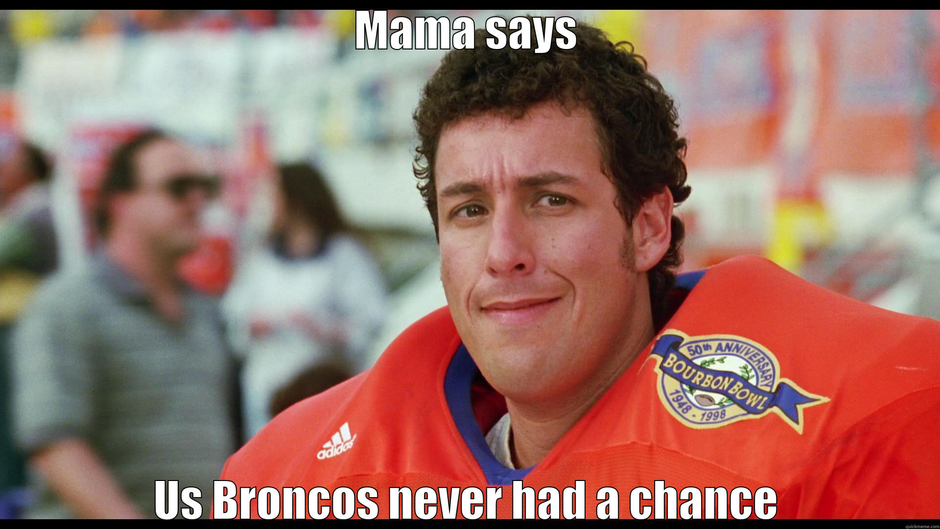 MAMA SAYS US BRONCOS NEVER HAD A CHANCE 10 Guy