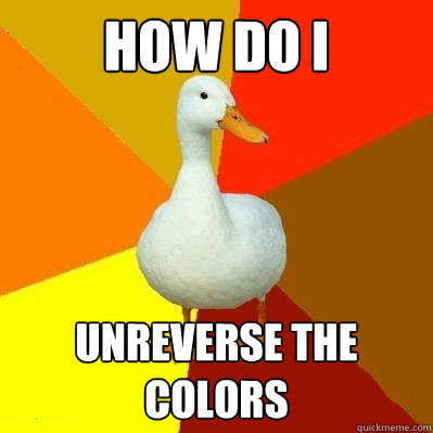 how do i unreverse the colors - how do i unreverse the colors  Tech Impaired Duck