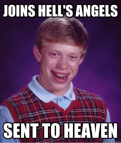 joins hell's angels sent to heaven  Bad Luck Brian