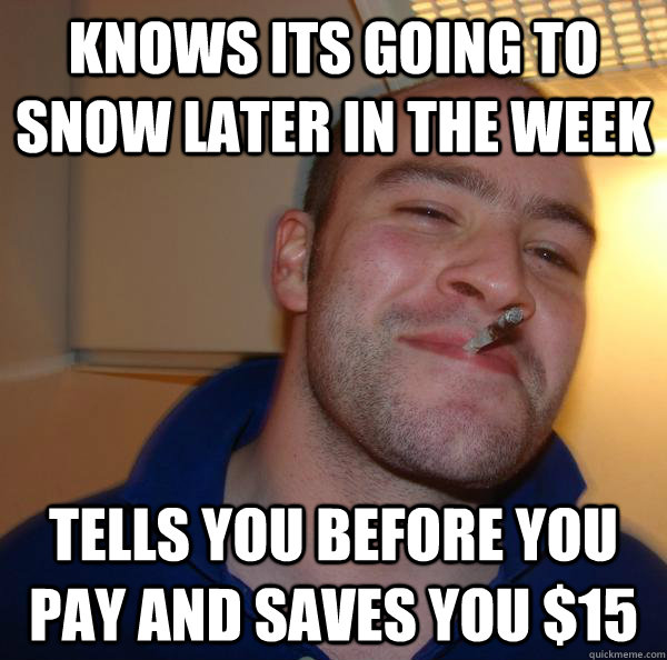 Knows its going to snow later in the week tells you before you pay and saves you $15 - Knows its going to snow later in the week tells you before you pay and saves you $15  Misc