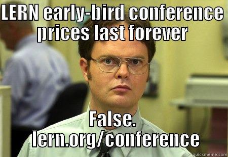 LERN EARLY-BIRD CONFERENCE PRICES LAST FOREVER FALSE.   LERN.ORG/CONFERENCE Schrute