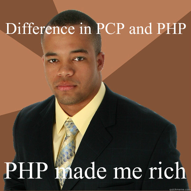 
Difference in PCP and PHP PHP made me rich  Successful Black Man