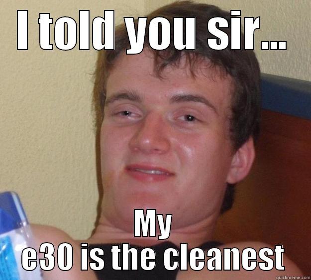 I TOLD YOU SIR... MY E30 IS THE CLEANEST 10 Guy