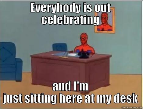 EVERYBODY IS OUT CELEBRATING AND I'M JUST SITTING HERE AT MY DESK Spiderman Desk