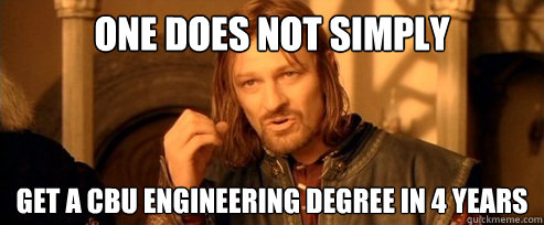 One does not simply get a cbu engineering degree in 4 years  One Does Not Simply