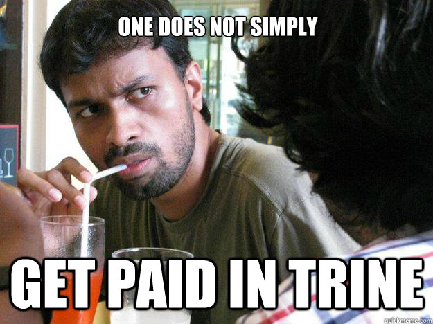 One does not simply get paid in trine  