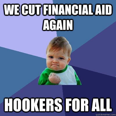 we cut financial aid again hookers for all  Success Kid