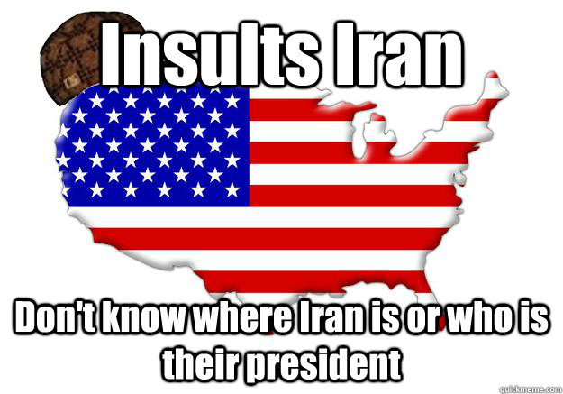 Insults Iran Don't know where Iran is or who is their president  Scumbag america