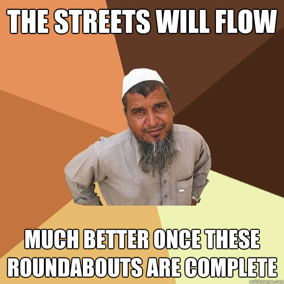 The Streets will flow much better once these roundabouts are complete - The Streets will flow much better once these roundabouts are complete  Ordinary Muslim Man