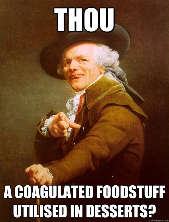 Thou A coagulated foodstuff utilised in desserts?  Joseph Ducreux