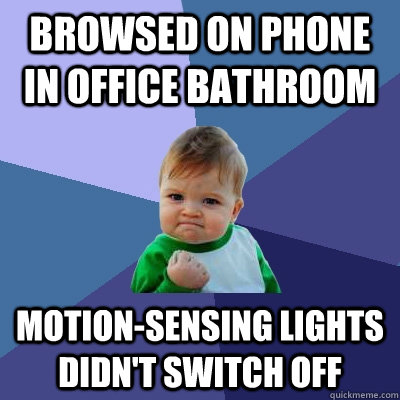 browsed on phone in office bathroom motion-sensing lights didn't switch off  Success Kid