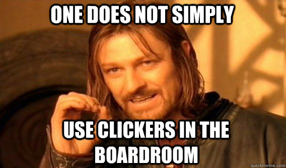 One does not simply use clickers in the boardroom  Boromir