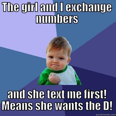 THE GIRL AND I EXCHANGE NUMBERS AND SHE TEXT ME FIRST! MEANS SHE WANTS THE D! Success Kid