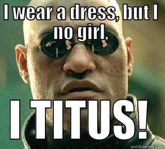 Shepard and Titus - I WEAR A DRESS, BUT I NO GIRL, I TITUS! Matrix Morpheus