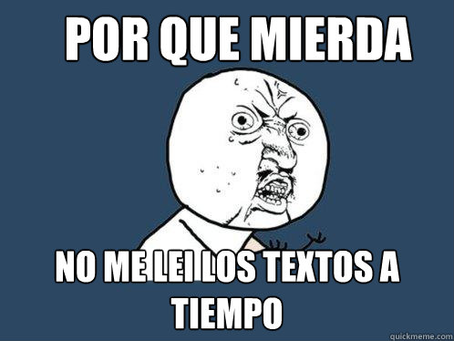 POR QUE MIERDA no me lei los textos a tiempo  Y U No