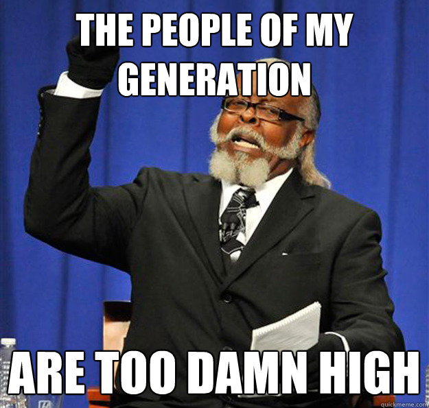 The people of my generation Are too damn high  Jimmy McMillan