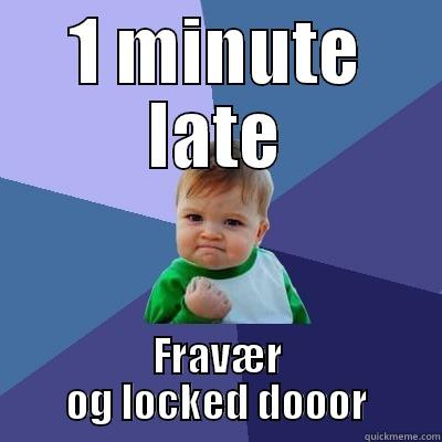 1 MINUTE LATE FRAVÆR OG LOCKED DOOOR Success Kid