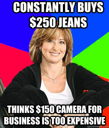 constantly buys $250 jeans  thinks $150 camera for business is too expensive  Sheltering Suburban Mom