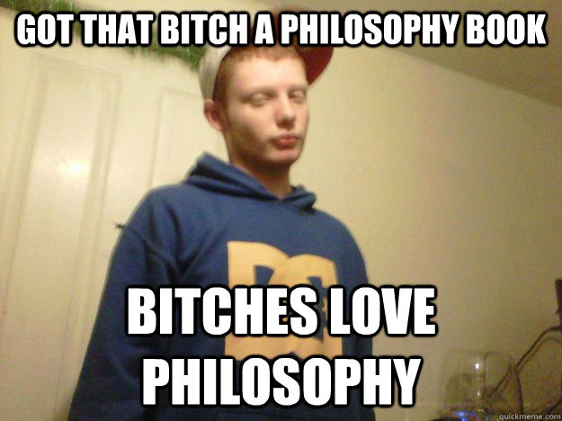 got that bitch a philosophy book bitches love philosophy  