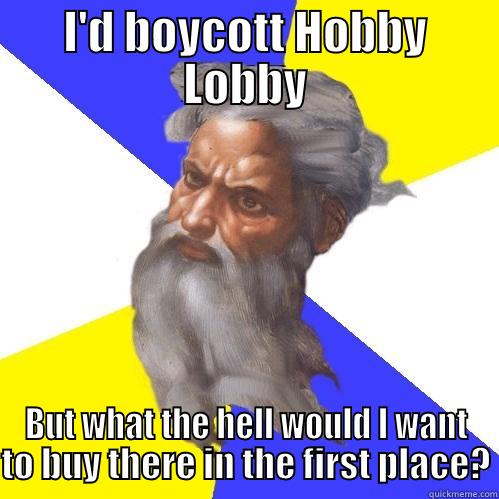 lobby hobby - I'D BOYCOTT HOBBY LOBBY BUT WHAT THE HELL WOULD I WANT TO BUY THERE IN THE FIRST PLACE? Advice God