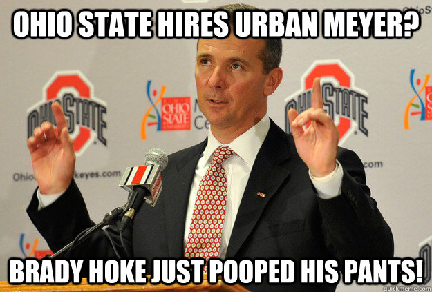 Ohio State hires Urban Meyer? Brady Hoke just pooped his pants! - Ohio State hires Urban Meyer? Brady Hoke just pooped his pants!  Urban