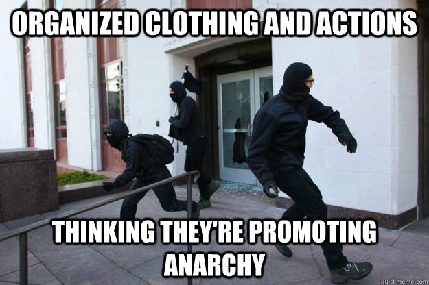 Organized clothing and actions thinking they're promoting anarchy  Idiot Anarchists