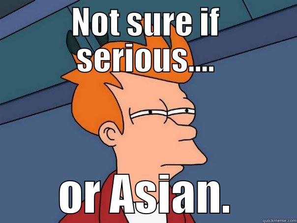 NOT SURE IF SERIOUS.... OR ASIAN. Futurama Fry