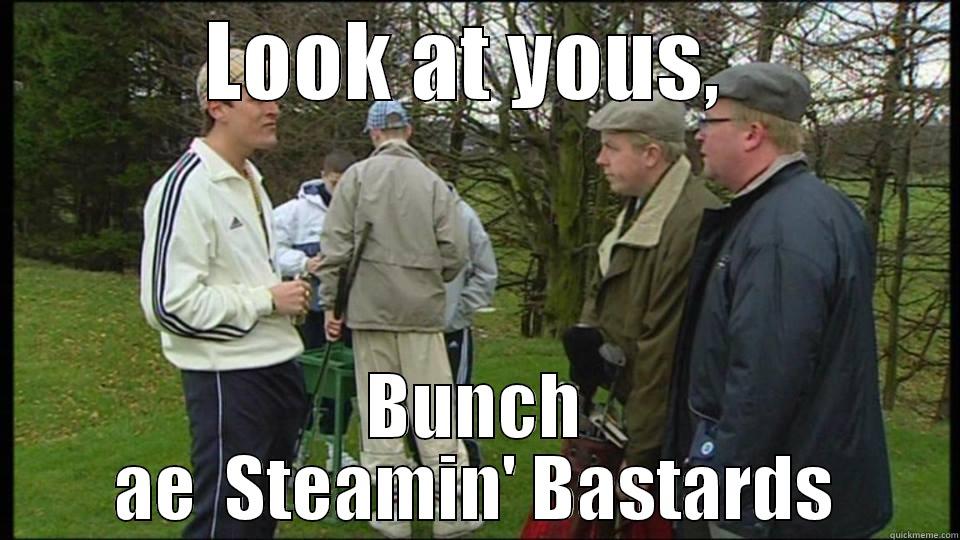 Look at yous - LOOK AT YOUS,  BUNCH AE  STEAMIN' BASTARDS Misc