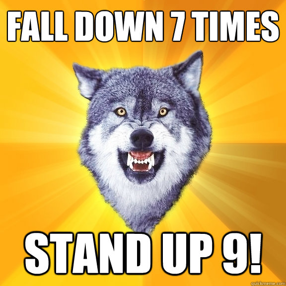 Fall Down 7 Times Stand Up 9!  Courage Wolf