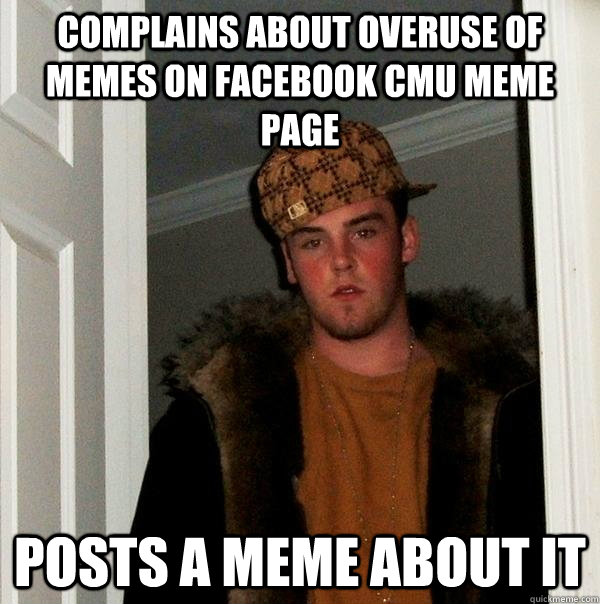 complains about overuse of Memes on facebook CMU Meme page posts a meme about it  Scumbag Steve