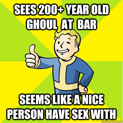 Sees 200+ year old ghoul  at  bar seems like a nice person have sex with  Fallout new vegas