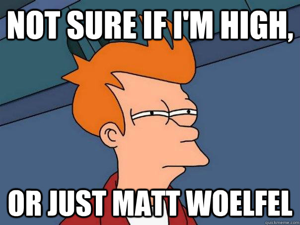 Not sure if i'm high, Or just Matt Woelfel  Futurama Fry