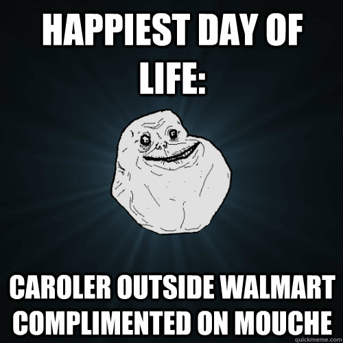 Happiest day of life: Caroler outside Walmart complimented on Mouche  Forever Alone