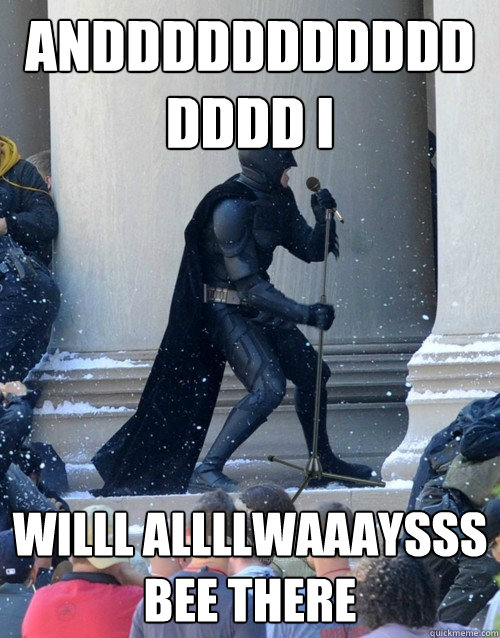 ANDDDDDDDDDDDDDDD I  WILLL ALLLLWAAAYSSS BEE THERE  Karaoke Batman