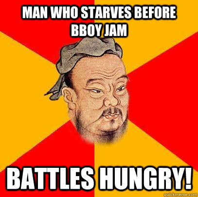 Man who starves before bboy jam battles hungry! - Man who starves before bboy jam battles hungry!  Confucius says