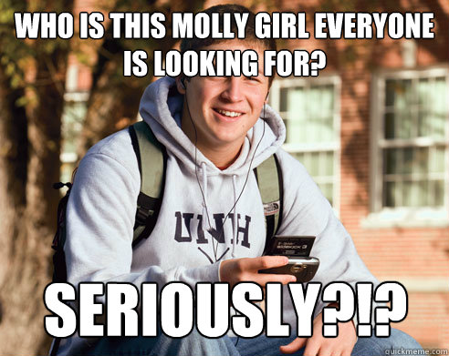 Who is this Molly Girl everyone is looking for? Seriously?!?  College Freshman